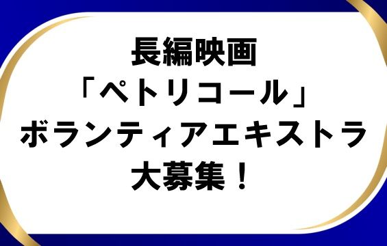 映画「ペトリコール」ボランティアエキストラ募集